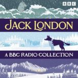 Jack London A BBC Radio Collection, Jack London