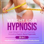 Weight Loss Hypnosis Lose Weight Fast with Hypnosis, Including Gastric Band Hypnosis 25 in 1, Meditation andd Hypnosis Productions
