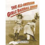 The AllAmerican Girls Baseball Leagu..., Kathleen W. Deady