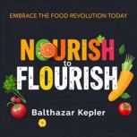 Nourish to Flourish Embrace the Food..., Balthazar Kepler