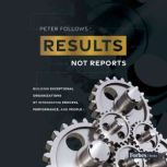 Results, Not Reports, Peter Follows