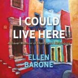 I Could Live Here A Travel Memoir of..., Ellen Barone