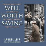 Well Worth Saving American Universities’ Life-and-Death Decisions on Refugees from Nazi Europe, Laurel Leff