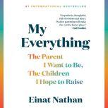 My Everything The Parent I Want to Be, The Children I Hope to Raise, Einat Nathan