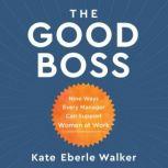 The Good Boss 9 Ways Every Manager Can Support Women at Work, Kate Eberle Walker