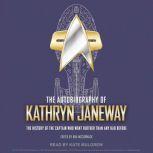 The Autobiography of Kathryn Janeway The History of the Captain Who Went Further Than Any Had Before, Una McCormack