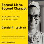 Second Lives, Second Chances A Surgeon's Stories of Transformation, MD Laub
