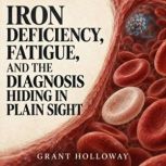 Iron Deficiency, Fatigue, and the Dia..., Grant Holloway
