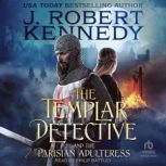 The Templar Detective and the Parisia..., J. Robert Kennedy