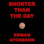 Shorter than the Day, Erwan Atcheson