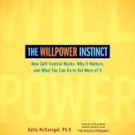 The Willpower Instinct How Self-Control Works, Why It Matters, and What You Can Do To Get More of It, Kelly McGonigal