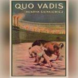 Quo Vadis A Narrative of the Time of Nero, Henryk Sienkiewicz; Translated from the Polish by Jeremiah Curtin