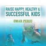 Raise Happy, Healthy & Successful Kids, Omar Periu