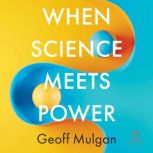 When Science Meets Power, Geoff Mulgan