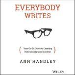 Everybody Writes Your Go-To Guide to Creating Ridiculously Good Content, Ann Handley