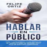 Hablar en Publico Tips y Estrategias..., Felipe Ortiz