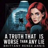 A truth that is worse than any lie, Brittany Renee Annis