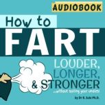 How to Fart  Louder, Longer and Stro..., Dr. R. Sole PH.D.
