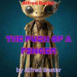 Alfred Bester THE PUSH OF A FINGER, Alfred Bester