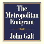 The Metropolitan Emigrant, John Galt