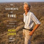 The Sediments of Time My Lifelong Search for the Past, Meave Leakey