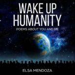 WAKE UP HUMANITY, Elsa Mendoza