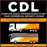 CDL Complete Audio Training Guide to Get Your Commercial Driver's License Best Audio Guide to Help You Pass the Exam! Includes Authentic CDL Exam Questions and Answers, Steven Carter