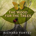 The Wood for the Trees One Man's Long View of Nature, Richard Fortey