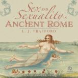 Sex and Sexuality in Ancient Rome, L J Trafford