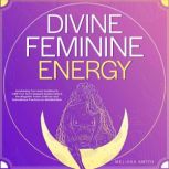 Divine Feminine Energy, Melissa Smith