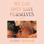 We Can Only Save Ourselves, Alison Wisdom