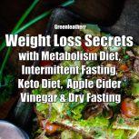 Weight Loss Secrets with Metabolism Diet, Intermittent Fasting, Keto Diet, Apple Cider Vinegar & Dry Fasting, Greenleatherr