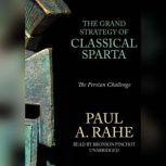 The Grand Strategy of Classical Sparta The Persian Challenge, Paul A. Rahe