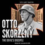Otto Skorzeny The Devil’s Disciple, Stuart Smith