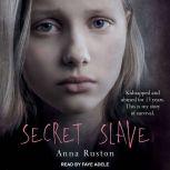 Secret Slave Kidnapped and abused for 13 years. This is my story of survival, Anna Ruston