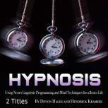 Hypnosis Using Neuro Linguistic Programming and Mind Techniques for a Better Life, Hendrick Kramers