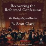 Recovering the Reformed Confession, R. Scott Clark