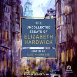 The Uncollected Essays of Elizabeth H..., Elizabeth Hardwick