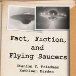 Fact, Fiction, and Flying Saucers, Stanton T. Friedman