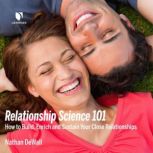 Relationship Science 101 How to Build, Enrich and Sustain Your Close Relationships, Nathan DeWall