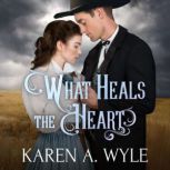 What Heals the Heart, Karen A. Wyle