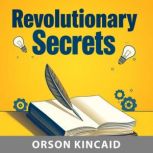 Revolutionary Secrets How Communism..., Orson Kincaid
