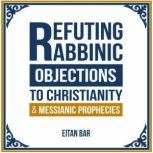 Refuting Rabbinic Objections to Chris..., Dr. Eitan Bar