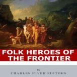 Folk Heroes of the Frontier, Charles River Editors