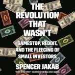 The Revolution That Wasn't GameStop, Reddit, and the Fleecing of Small Investors, Spencer Jakab
