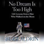 No Dream Is Too High Life Lessons from a Man Who Walked on the Moon, Buzz Aldrin