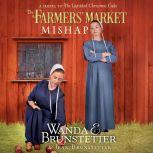 The Farmers' Market Mishap A Sequel to the Lopsided Christmas Cake, Wanda E Brunstetter