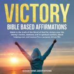 Victory - Bible-Based Affirmations Abide in the truth of the Word of God for victory over the enemy's tactics, darkness and in spiritual warfare; about helping men and women live a purpose driven life, Good News Meditations