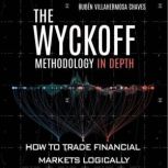 The Wyckoff Methodology in Depth How to trade financial markets logically, Ruben Villahermosa