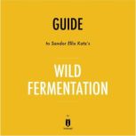 Guide to Sandor Ellix Katz's Wild Fermentation by Instaread, Instaread